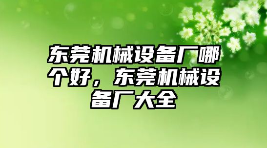 東莞機械設備廠哪個好，東莞機械設備廠大全