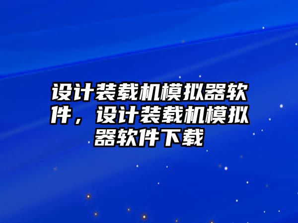 設(shè)計裝載機模擬器軟件，設(shè)計裝載機模擬器軟件下載