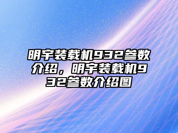 明宇裝載機(jī)932參數(shù)介紹，明宇裝載機(jī)932參數(shù)介紹圖