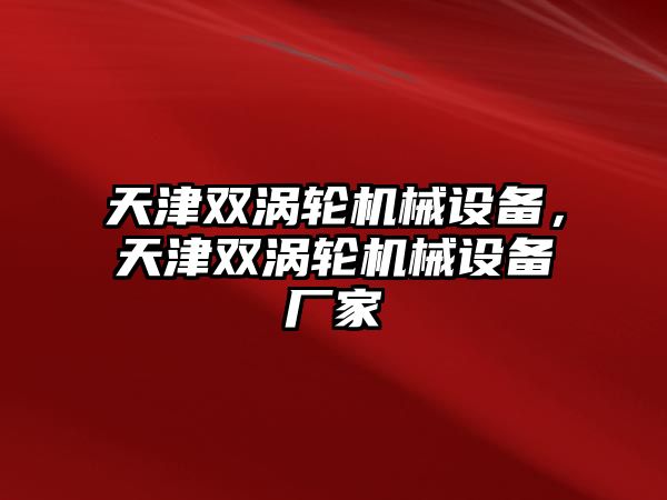 天津雙渦輪機械設備，天津雙渦輪機械設備廠家