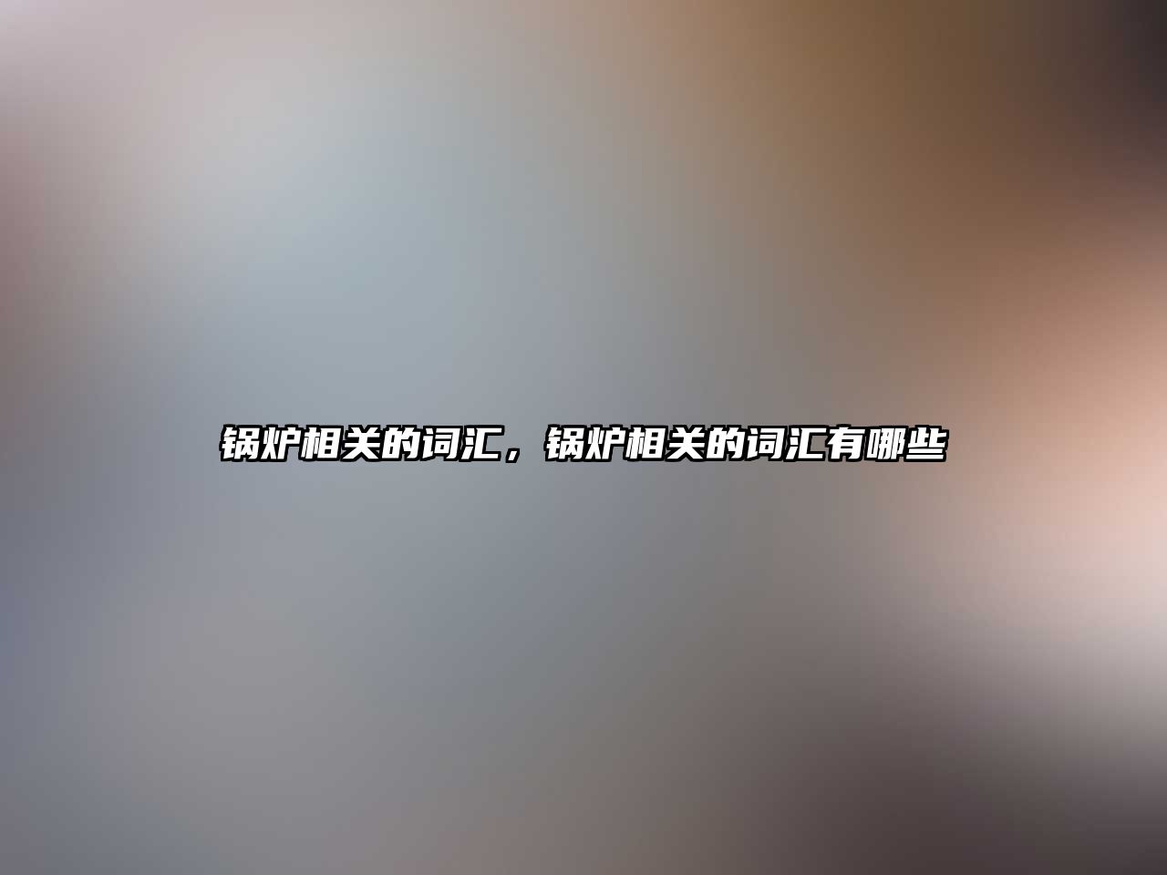 鍋爐相關(guān)的詞匯，鍋爐相關(guān)的詞匯有哪些