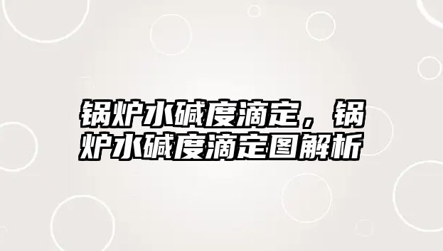 鍋爐水堿度滴定，鍋爐水堿度滴定圖解析