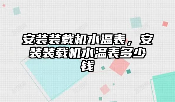 安裝裝載機水溫表，安裝裝載機水溫表多少錢