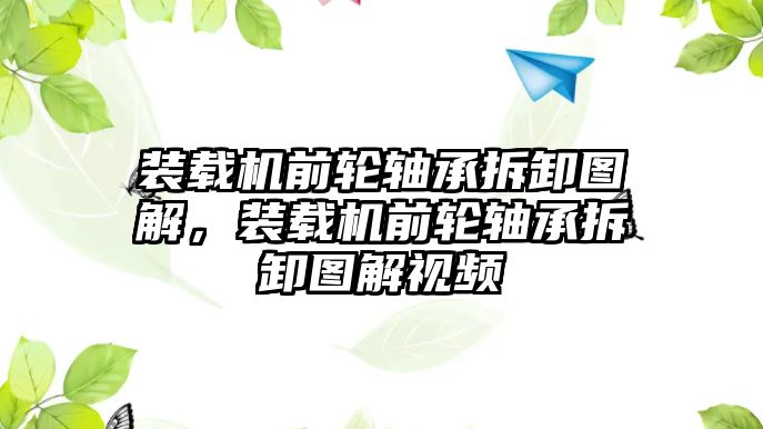 裝載機(jī)前輪軸承拆卸圖解，裝載機(jī)前輪軸承拆卸圖解視頻