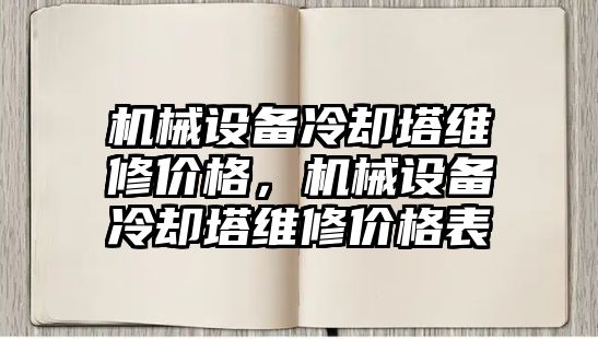 機械設(shè)備冷卻塔維修價格，機械設(shè)備冷卻塔維修價格表