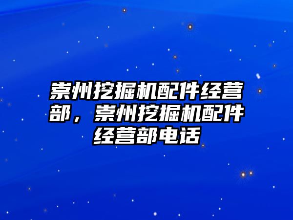 崇州挖掘機配件經(jīng)營部，崇州挖掘機配件經(jīng)營部電話