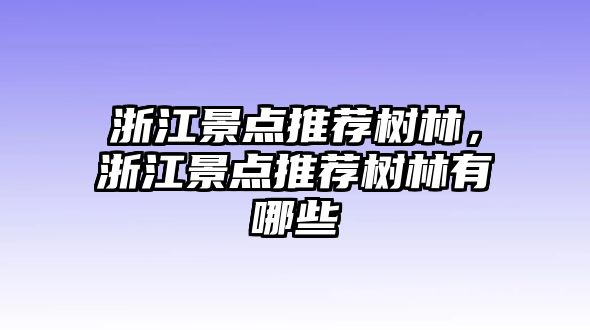 浙江景點推薦樹林，浙江景點推薦樹林有哪些