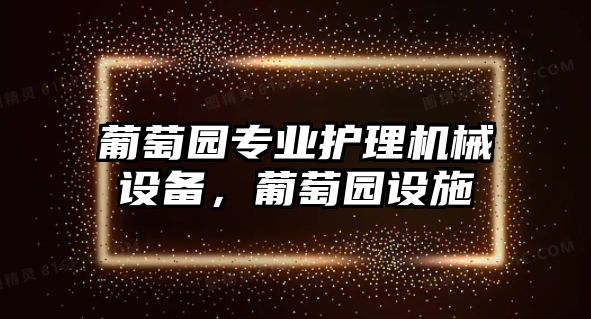 葡萄園專業(yè)護理機械設(shè)備，葡萄園設(shè)施