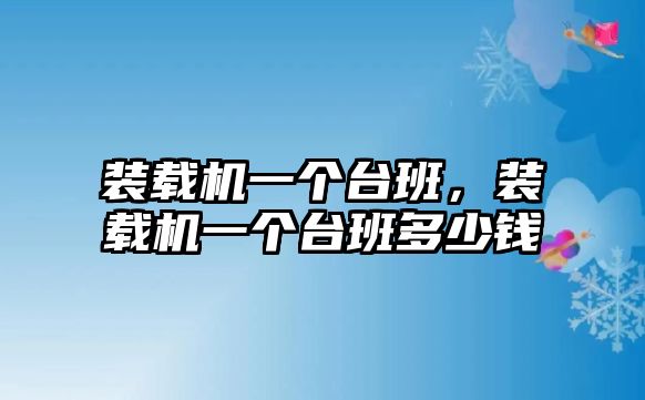 裝載機(jī)一個(gè)臺班，裝載機(jī)一個(gè)臺班多少錢