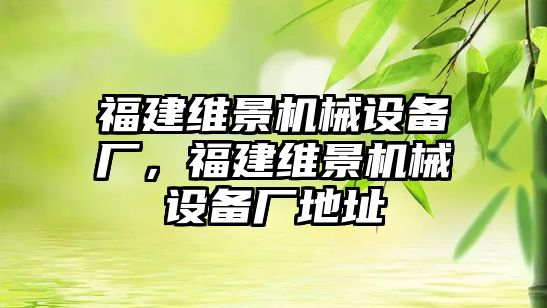 福建維景機(jī)械設(shè)備廠，福建維景機(jī)械設(shè)備廠地址