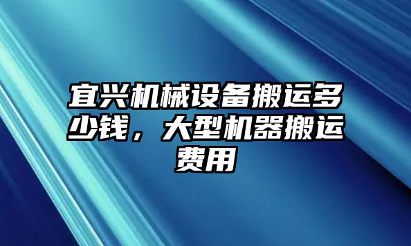 宜興機(jī)械設(shè)備搬運(yùn)多少錢(qián)，大型機(jī)器搬運(yùn)費(fèi)用