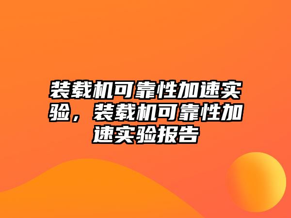 裝載機(jī)可靠性加速實驗，裝載機(jī)可靠性加速實驗報告