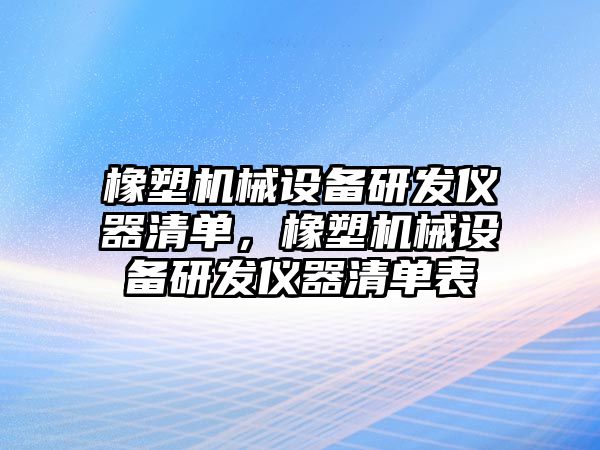 橡塑機械設(shè)備研發(fā)儀器清單，橡塑機械設(shè)備研發(fā)儀器清單表